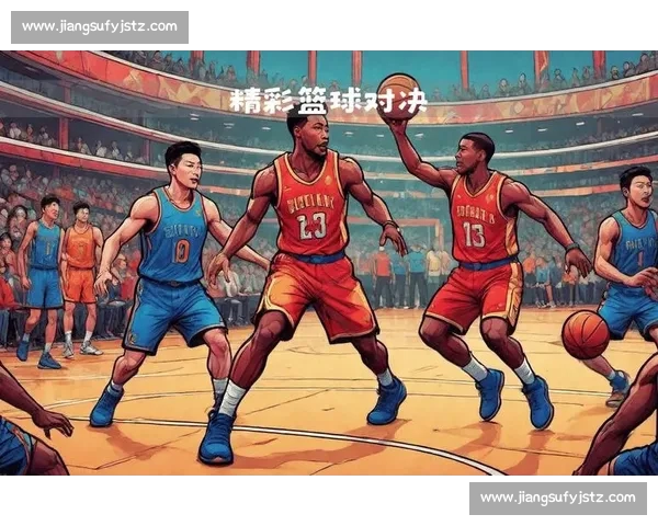 高清篮球直播全程跟踪精彩赛事即时更新让你不错过每一场精彩对决 - 副本 (21) - 副本